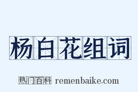 杨白花组词是什么意思的图片